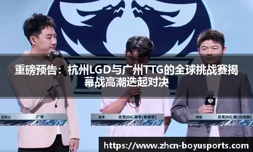 重磅预告：杭州LGD与广州TTG的全球挑战赛揭幕战高潮迭起对决