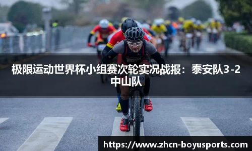 极限运动世界杯小组赛次轮实况战报：泰安队3-2中山队