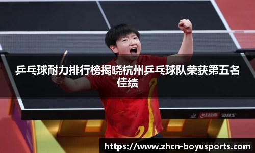 乒乓球耐力排行榜揭晓杭州乒乓球队荣获第五名佳绩